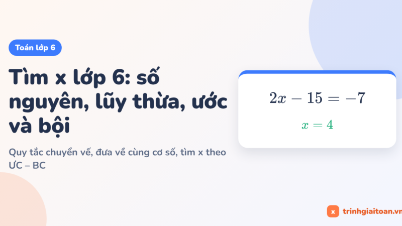 Tìm x lớp 6: số nguyên, lũy thừa, ước và bội
