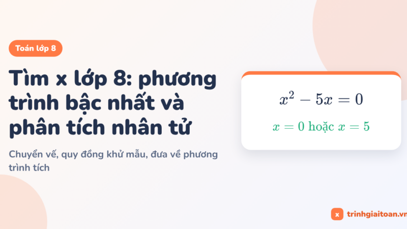 Tìm x lớp 8: phương trình bậc nhất và phân tích nhân tử
